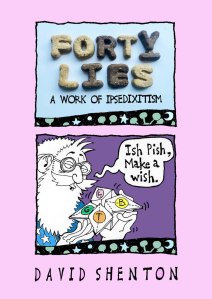 Forty Lies: A Work of IPSEDIXITISM by David Shenton 
Publisher: Knockabout
ISBN: 978-0861662913