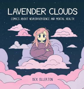 Lavender Clouds - Comics about Neurodivergence and Mental Health by Bex Ollerton
Publisher: Andrews McMeel Publishing
ISBN: 978-1524890278